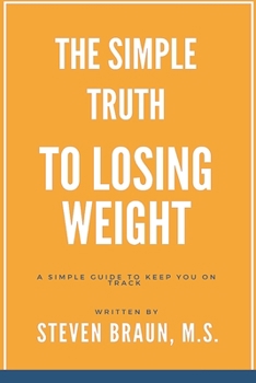 Paperback The Simple Truth to Losing Weight: A Simple Guide to Keep You on Track Book