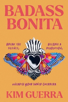 Hardcover Badass Bonita: Break the Silence, Become a Revolution, Unearth Your Inner Guerrera Book