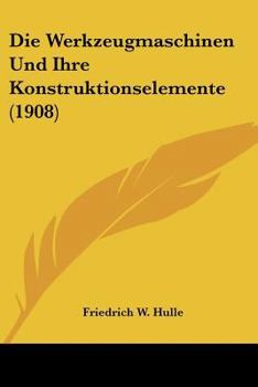 Paperback Die Werkzeugmaschinen Und Ihre Konstruktionselemente (1908) [German] Book