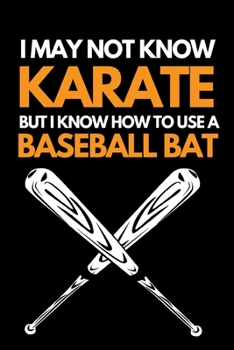 Paperback I May Not Know Karate But I Know How To Use A Baseball Bat: Funny Baseball Notebook/Journal (6" X 9") Gift Ideas For Baseball Lovers Book