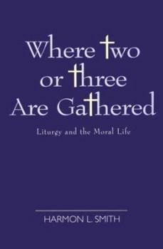 Paperback Where Two or Three Are Gathered: Liturgy and the Moral Life Book