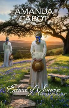 Echoes of Sunrise: A Heartwarming Small Town Historical Romance (Sisters of the Heart)