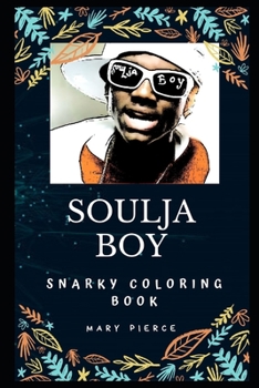 Soulja Boy Snarky Coloring Book: An American Rapper. (Soulja Boy Snarky Coloring Books)