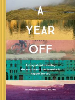 Hardcover A Year Off: A Story about Traveling the World--And How to Make It Happen for You (Travel Book, Global Exploration, Inspirational Travel Guide) Book