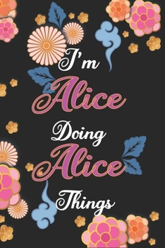 Paperback I'm Alice Doing Alice Things Notebook Birthday Gift: Personalized Name Journal Writing Notebook For Girls and Women, 100 Pages, 6x9, Soft Cover, Matte Book