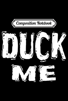 Composition Notebook: Duck Me Funny design  Journal/Notebook Blank Lined Ruled 6x9 100 Pages