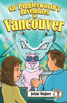 Paperback Sir Pigglesworth's Adventures in Vancouver: The Amazing Flying Pig Heads to Canada as he explores the vibrant city of Vancouver to find his parents. Book