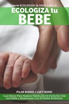 Paperback ECOLOGIZA tu BEBE: Guía Básica Para Nuevos Padres De Un Estilo De Vida Saludable y Respetuoso Con El Medio Ambiente [Spanish] Book