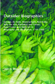 Paperback Outsider Biographies: Savage, de Sade, Wainewright, Ned Kelly, Billy the Kid, Rimbaud and Genet: Base Crime and High Art in Biography and Bio-Fiction, Book