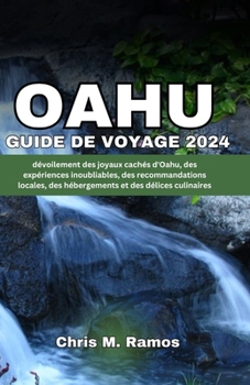 Paperback Oahu Guide de Voyage 2024: Dévoilement des joyaux cachés d'Oahu, des expériences inoubliables, des recommandations locales, des hébergements et d [French] Book