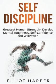 Paperback Self-Discipline: Greatest Human Strength - Develop Mental Toughness, Self-Confidence, and WillPower Book