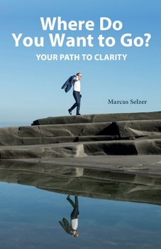 Paperback Where Do You Want to Go?: Your Path to Clarity Book