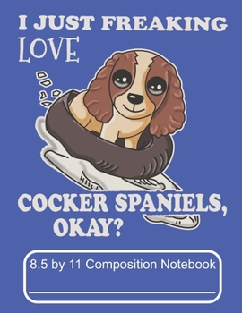 Paperback I Just Freaking Love Cocker Spaniels Okay 8.5 by 11 Composition Notebook: Adorable Winter Spaniel Puppy Inner Tubing Down The Mountain Book