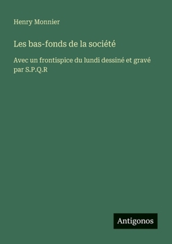 Paperback Les bas-fonds de la société: Avec un frontispice du lundi dessiné et gravé par S.P.Q.R [French] Book