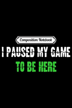 Composition Notebook: I Paused My Game To Be Here Cute Christmas Gift  Journal/Notebook Blank Lined Ruled 6x9 100 Pages