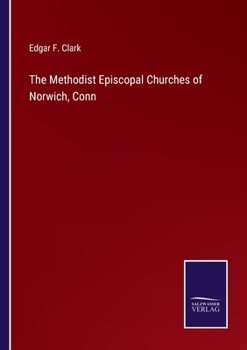 Paperback The Methodist Episcopal Churches of Norwich, Conn Book