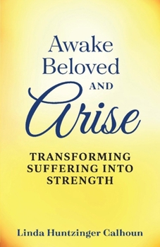 Paperback Awake Beloved and Arise: Transforming Suffering Into Strength Book
