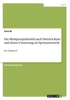 Paperback Die Mehrperspektivität nach Dietrich Kurz und deren Umsetzung im Sportunterricht: Der Schlagwurf [German] Book