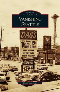 Vanishing Seattle (Images of America: Washington) - Book  of the Images of America: Washington