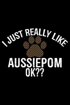 Paperback I Just Really Like Aussiedoodle Ok?: Cool Aussiepom Dog Journal Notebook - Aussiepom Puppy Lover Gifts - Funny Aussiepom Dog Notebook - Aussiepom Owne Book