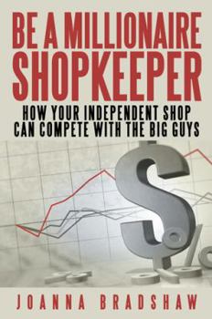 Be a Millionaire Shopkeeper: How Your Independent Shop Can Compete with the Big Guys