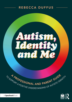 Paperback Autism, Identity and Me: A Professional and Parent Guide to Support a Positive Understanding of Autistic Identity Book