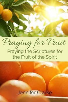 Paperback Praying for Fruit: Praying the Scriptures for the Fruit of the Spirit Book