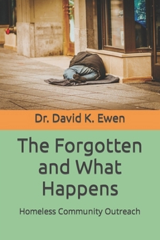 Paperback The Forgotten and What Happens: Homeless Community Outreach Book