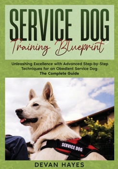 Paperback Service Dog Training Blueprint: Unleashing Excellence with Advanced Step-by-Step Techniques for an Obedient Service Dog - The Complete Guide Book