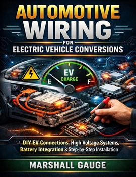 Automotive Wiring for Electric Vehicle Conversions: DIY EV Connections, High Voltage Systems, Battery Integration & Step-by-Step Installation (Modern Automotive Technology Diagnostics Mastery Series)