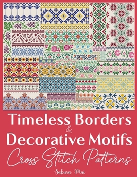 Timeless Borders & Decorative Motifs Cross Stitch Patterns: The Ultimate Collection of Over 300 Versatile Border Designs to Transform the Ordinary into the Extraordinary