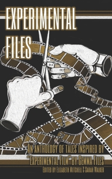 Experimental Files: An anthology of tales inspired by Gemma Files' "Experimental Film".
