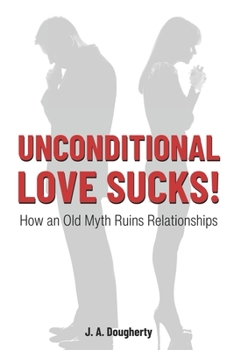 Paperback Unconditional Love Sucks!: How an Old Myth Ruins Relationships Book
