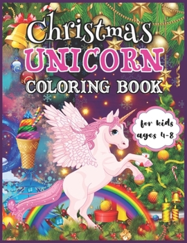 Christmas Unicorn Coloring Book for Kids Ages 4-8: Christmas Unicorn Coloring Book for Girls Ages 4-8 / Over 50+ Funny Design About Unicorn in Christmas Coloring Books for Kids Ages 4-8