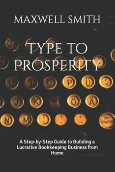 Paperback Type to Prosperity: A Step-by-Step Guide to Building a Lucrative Bookkeeping Business from Home [Large Print] Book