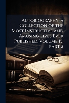 Paperback Autobiography, a Collection of the Most Instructive and Amusing Lives Ever Published, Volume 15, part 2 Book