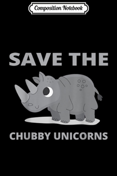 Composition Notebook: Save The Chubby Unicorns Fat Unicorn Rhino  Journal/Notebook Blank Lined Ruled 6x9 100 Pages
