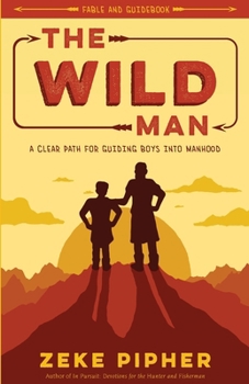 Paperback The Wild Man: A Clear Path for Guiding Boys into Manhood Book