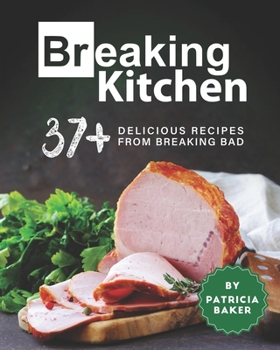 Paperback Breaking Kitchen: 37+ Delicious Recipes from Breaking Bad Book