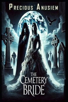 The Cemetery Bride: A Gothic Tale of Forbidden Rituals, Eternal Love, and a Curse That Defies Death