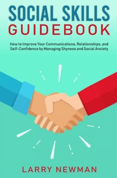 Paperback Social Skills Guidebook: How to Improve Your Communications, Relationships, and Self-Confidence by Managing Shyness and Social Anxiety Book
