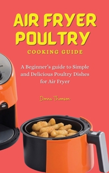 Hardcover Air Fryer Poultry Cooking Guide: A Beginner's guide to Simple and Delicious Poultry Dishes for Air Fryer Book