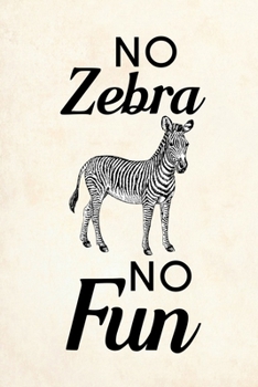 No Zebra no fun: Blank Lined Journal Notebook, 6 x 9, Zebra journal, Zebra notebook, Ruled, Writing Book, Notebook for Zebra lovers, International Zebra Day Gifts