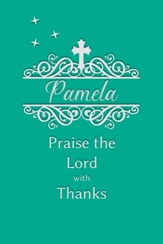 Pamela Praise the Lord with Thanks: Personalized Gratitude Journal for Women of Faith