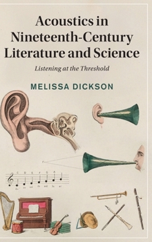 Hardcover Acoustics in Nineteenth-Century Literature and Science: Listening at the Threshold Book