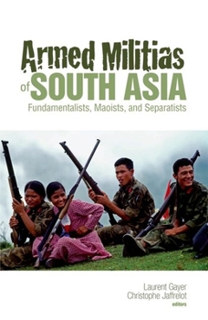 Hardcover Armed Militias of South Asia: Fundamentalists, Maoists and Separatists Book