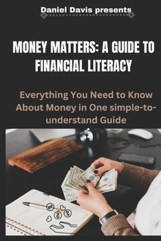 Paperback Money Matters: A GUIDE TO FINANCIAL LITERACY: Everything You Need to Know About Money in One simple-to-understand Guide Book