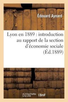 Paperback Lyon En 1889: Introduction Au Rapport de la Section d'Économie Sociale [French] Book
