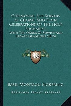 Paperback Ceremonial For Servers At Choral And Plain Celebrations Of The Holy Eucharist: With The Order Of Service And Private Devotions (1876) Book