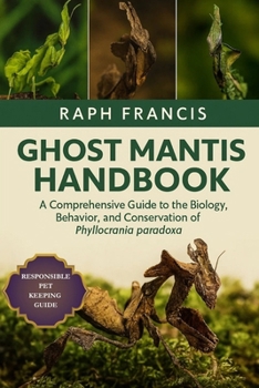 Paperback Ghost Mantis Handbook: A Comprehensive Guide to the Biology, Behavior, and Conservation of Phyllocrania paradoxa Book